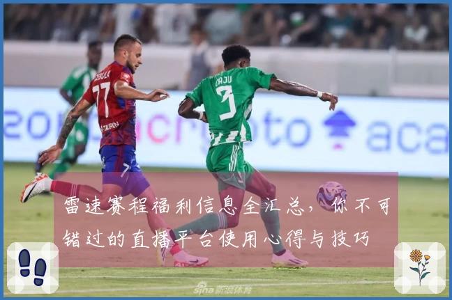 雷速赛程福利信息全汇总，你不可错过的直播平台使用心得与技巧