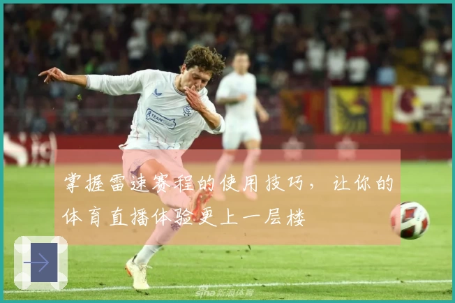 掌握雷速赛程的使用技巧，让你的体育直播体验更上一层楼