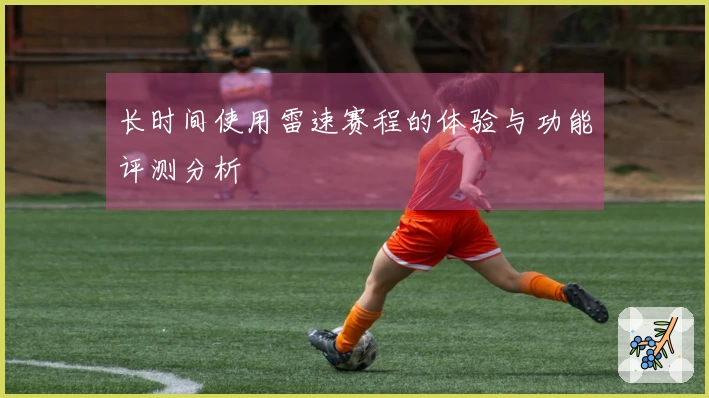 长时间使用雷速赛程的体验与功能评测分析