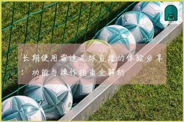 长期使用雷速足球直播的体验分享：功能与操作指南全解析
