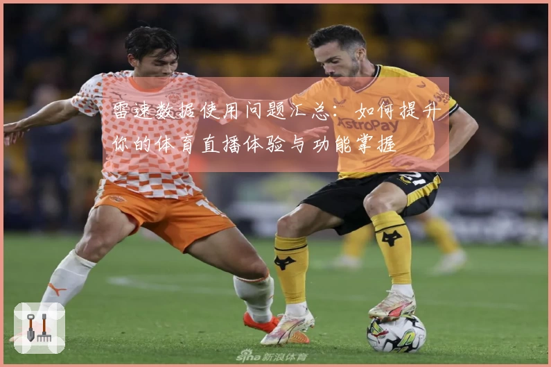雷速数据使用问题汇总：如何提升你的体育直播体验与功能掌握